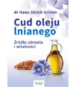 Cud oleju lnianego Źródło zdrowia i witalności dr Hans-Ulrich Grimm